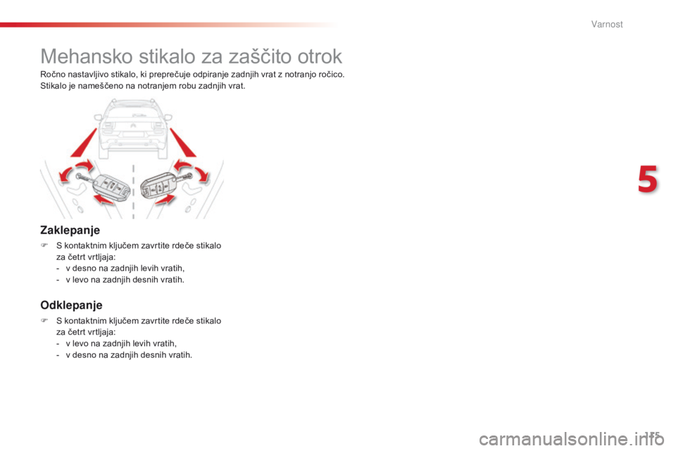 CITROEN C4 CACTUS 2016  Navodila Za Uporabo (in Slovenian) 115
C4-cactus_sl_Chap05_securite_ed01-2015
Mehansko stikalo za zaščito otrok
Zaklepanje
F S kontaktnim ključem zavrtite rdeče stikalo za četrt vrtljaja:
-
 
v d
 esno na zadnjih levih vratih,
-
 