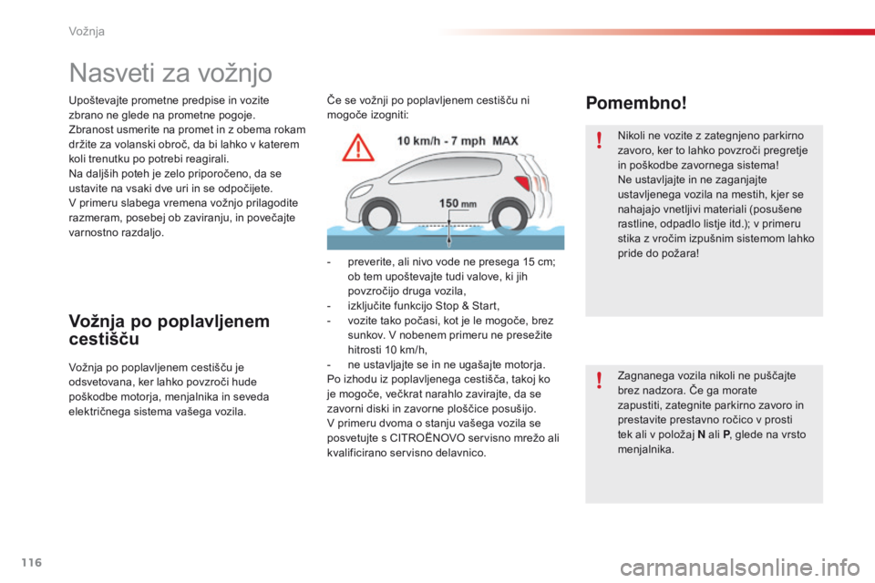 CITROEN C4 CACTUS 2016  Navodila Za Uporabo (in Slovenian) 116
C4-cactus_sl_Chap06_conduite_ed01-2015
Nasveti za vožnjo
Upoštevajte prometne predpise in vozite 
zbrano ne glede na prometne pogoje.
Zbranost usmerite na promet in z obema rokam 
držite za vol