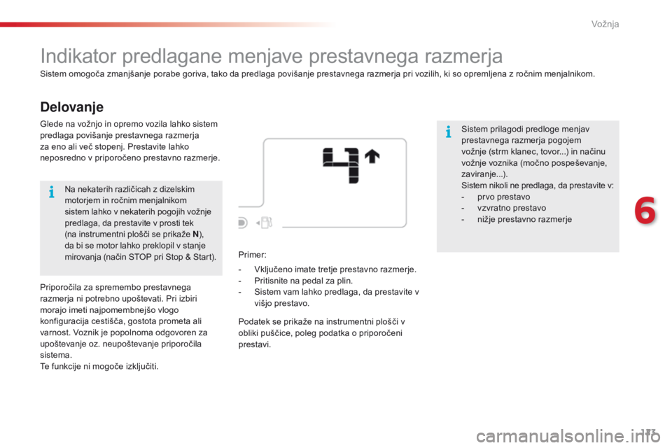 CITROEN C4 CACTUS 2016  Navodila Za Uporabo (in Slovenian) 123
C4-cactus_sl_Chap06_conduite_ed01-2015
Delovanje
Indikator predlagane menjave prestavnega razmerja
Sistem omogoča zmanjšanje porabe goriva, tako da predlaga povišanje prestavnega razmerja pri v