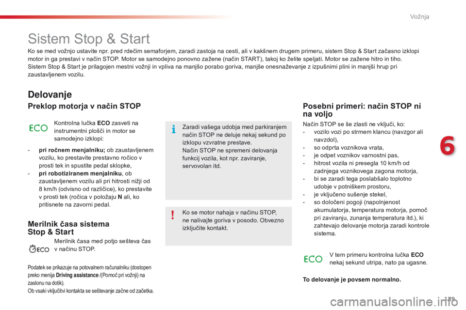 CITROEN C4 CACTUS 2016  Navodila Za Uporabo (in Slovenian) 129
C4-cactus_sl_Chap06_conduite_ed01-2015
Sistem Stop & Start
Delovanje
Preklop motorja v način STOP
Kontrolna lučka ECO zasveti na 
instrumentni plošči in motor se 
samodejno izklopi:
-
 
p

ri 