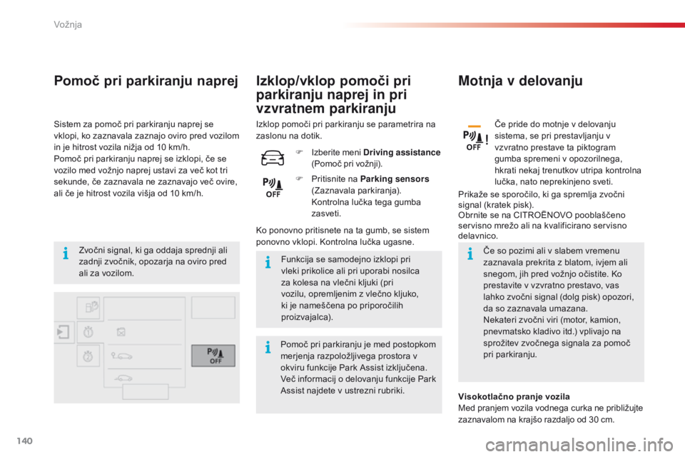 CITROEN C4 CACTUS 2016  Navodila Za Uporabo (in Slovenian) 140
C4-cactus_sl_Chap06_conduite_ed01-2015
Pomoč pri parkiranju naprej
Zvočni signal, ki ga oddaja sprednji ali 
zadnji zvočnik, opozarja na oviro pred 
ali za vozilom.Funkcija se samodejno izklopi