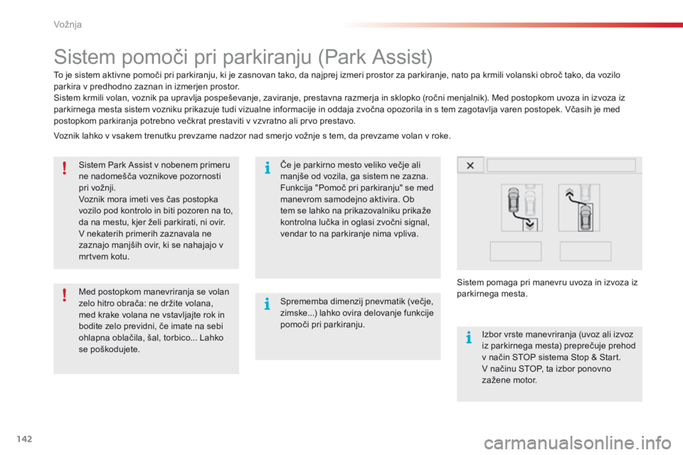 CITROEN C4 CACTUS 2016  Navodila Za Uporabo (in Slovenian) 142
C4-cactus_sl_Chap06_conduite_ed01-2015
Sistem pomoči pri parkiranju (Park Assist)
To je sistem aktivne pomoči pri parkiranju, ki je zasnovan tako, da najprej izmeri prostor za parkiranje, nato p