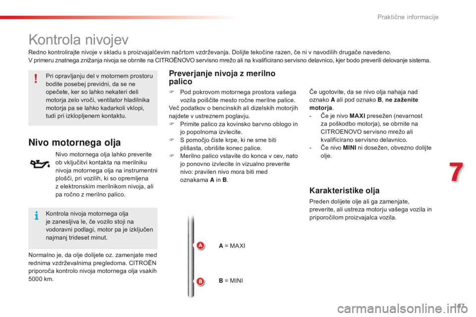 CITROEN C4 CACTUS 2016 Navodila Za Uporabo (in Slovenian) 167
C4-cactus_sl_Chap07_info-pratiques_ed01-2015
Kontrola nivojev
Pri opravljanju del v motornem prostoru
bodite posebej previdni, da se ne
opečete, ker so lahko nekateri deli
motorja zelo vroči, CITROEN C4 CACTUS 2016 Navodila Za Uporabo (in Slovenian) 167
C4-cactus_sl_Chap07_info-pratiques_ed01-2015
Kontrola nivojev
Pri opravljanju del v motornem prostoru
bodite posebej previdni, da se ne
opečete, ker so lahko nekateri deli
motorja zelo vroči,