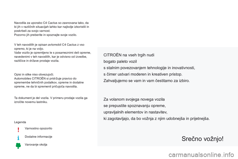 CITROEN C4 CACTUS 2016  Navodila Za Uporabo (in Slovenian) LegendaVarnostno opozorilo
Dodatne informacije
Varovanje okolja
CITROËN na vseh trgih nudi
bogato paleto vozil
s stalnim povezovanjem tehnologije in inovativnosti,
s čimer ustvari moderen in kreativ