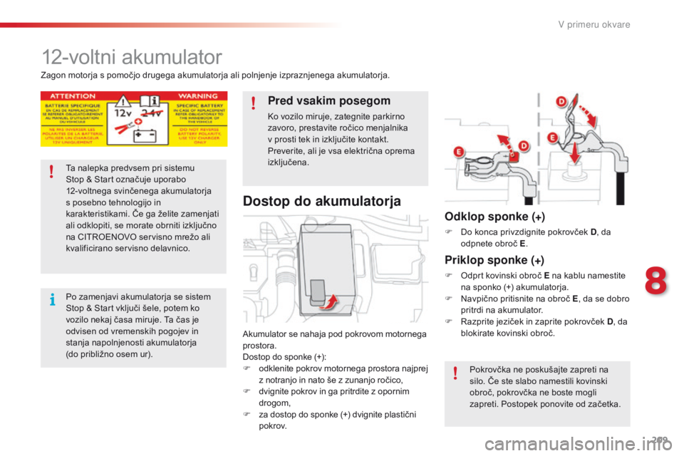CITROEN C4 CACTUS 2016 Navodila Za Uporabo (in Slovenian) 209
C4-cactus_sl_Chap08_En-cas-de-panne_ed01-2015
12-voltni akumulator
Akumulator se nahaja pod pokrovom motornega
prostora.
Dostop do sponke (+):
F
o
dklenite pokrov motornega prostora najprej
z CITROEN C4 CACTUS 2016 Navodila Za Uporabo (in Slovenian) 209
C4-cactus_sl_Chap08_En-cas-de-panne_ed01-2015
12-voltni akumulator
Akumulator se nahaja pod pokrovom motornega
prostora.
Dostop do sponke (+):
F
o
dklenite pokrov motornega prostora najprej
z