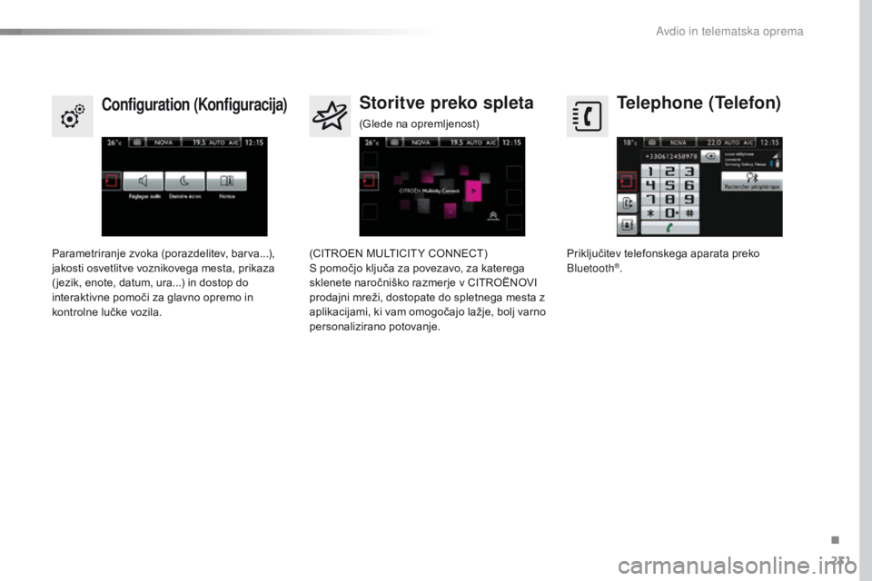 CITROEN C4 CACTUS 2016  Navodila Za Uporabo (in Slovenian) 231
C4-cactus_sl_Chap10b_SMEGplus_ed01-2015
Telephone (Telefon)Configuration (Konfiguracija)Storitve preko spleta
Priključitev telefonskega aparata preko 
Bluetooth®.
Parametriranje zvoka (porazdeli
