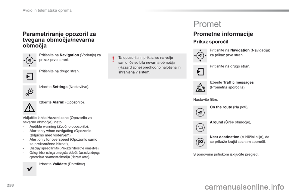 CITROEN C4 CACTUS 2016  Navodila Za Uporabo (in Slovenian) 258
C4-cactus_sl_Chap10b_SMEGplus_ed01-2015
Parametriranje opozoril za 
tvegana območja/nevarna 
območja
Pritisnite na Navigation (Vodenje) za 
prikaz prve strani.
Pritisnite na drugo stran.
Izberit