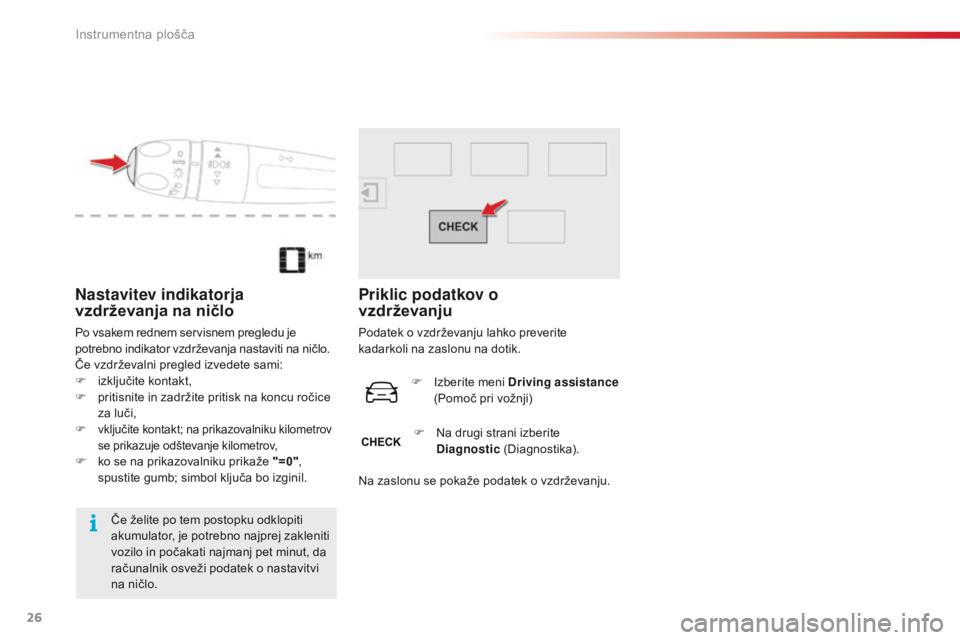 CITROEN C4 CACTUS 2016  Navodila Za Uporabo (in Slovenian) 26
C4 - cactus_sl_Chap01_Instruments- de-bord_ed01-2015
Nastavitev indikatorja 
vzdrževanja na ničlo
Po vsakem rednem servisnem pregledu je 
potrebno indikator vzdrževanja nastaviti na ničlo.
Če 