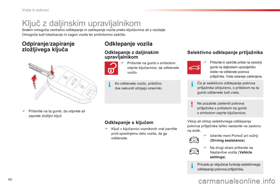 CITROEN C4 CACTUS 2016  Navodila Za Uporabo (in Slovenian) 40
C4-cactus_sl_Chap02_ouvertures_ed01-2015
Sistem omogoča centralno odklepanje in zaklepanje vozila preko ključavnice ali z razdalje.
Omogoča tudi lokalizacijo in zagon vozila ter protivlomno zaš