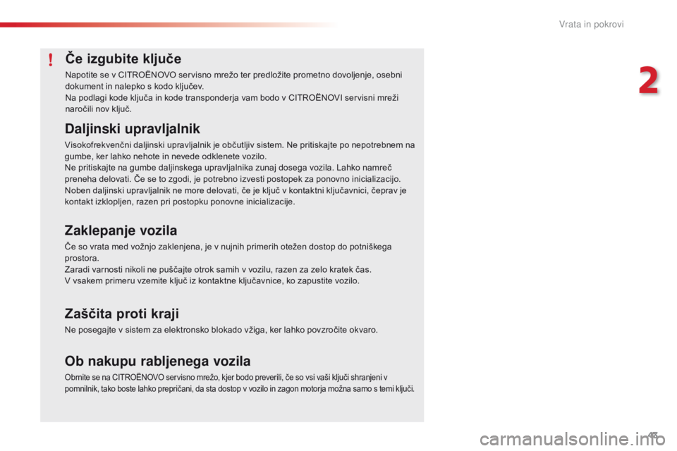 CITROEN C4 CACTUS 2016 Navodila Za Uporabo (in Slovenian) 43
C4-cactus_sl_Chap02_ouvertures_ed01-2015
Če izgubite ključe
Napotite se v CITROËNOVO servisno mrežo ter predložite prometno dovoljenje, osebni
dokument in nalepko s kodo ključev.
Na podlagi CITROEN C4 CACTUS 2016 Navodila Za Uporabo (in Slovenian) 43
C4-cactus_sl_Chap02_ouvertures_ed01-2015
Če izgubite ključe
Napotite se v CITROËNOVO servisno mrežo ter predložite prometno dovoljenje, osebni
dokument in nalepko s kodo ključev.
Na podlagi