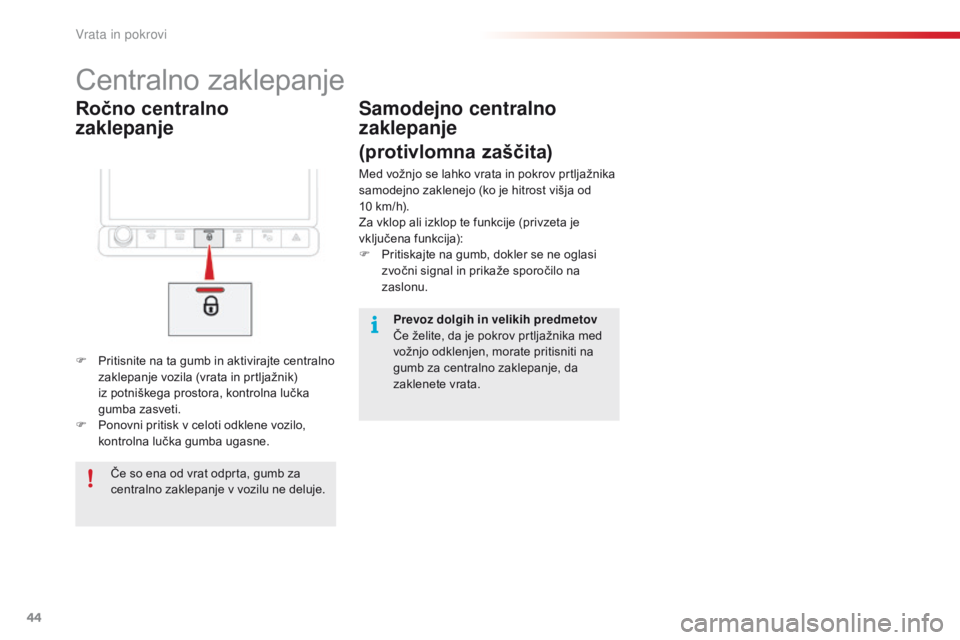 CITROEN C4 CACTUS 2016  Navodila Za Uporabo (in Slovenian) 44
C4-cactus_sl_Chap02_ouvertures_ed01-2015
Ročno centralno  
zaklepanje
Centralno zaklepanje
F Pritisnite na ta gumb in aktivirajte centralno 
zaklepanje vozila (vrata in prtljažnik) 
iz potniškeg