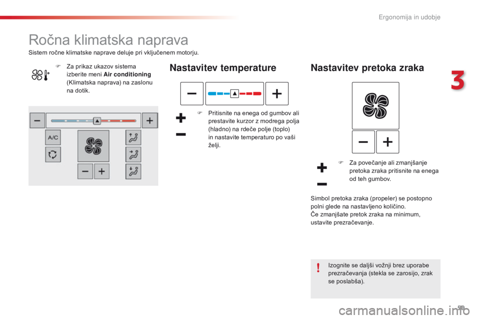 CITROEN C4 CACTUS 2016  Navodila Za Uporabo (in Slovenian) 59
C4-cactus_sl_Chap03_Ergonomie-et-confort_ed01-2015
Ročna klimatska naprava
Nastavitev temperature
F Pritisnite na enega od gumbov ali prestavite kurzor z modrega polja 
(hladno) na rdeče polje (t