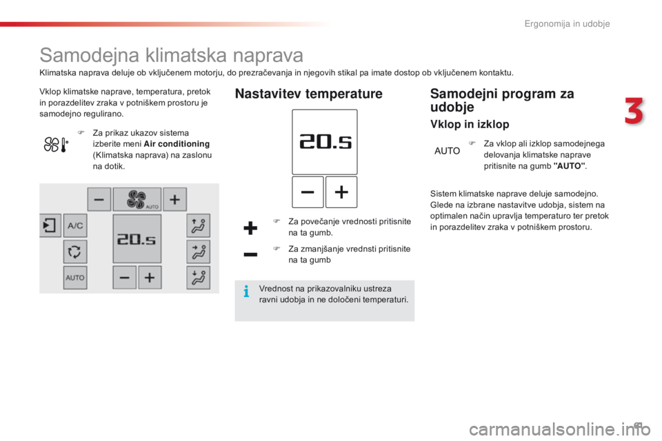 CITROEN C4 CACTUS 2016  Navodila Za Uporabo (in Slovenian) 61
C4-cactus_sl_Chap03_Ergonomie-et-confort_ed01-2015
Samodejna klimatska naprava
Vklop klimatske naprave, temperatura, pretok 
in porazdelitev zraka v potniškem prostoru je 
samodejno regulirano.Nas