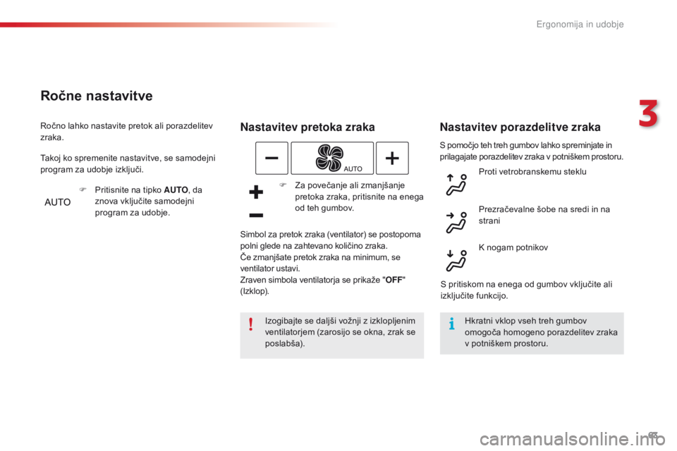 CITROEN C4 CACTUS 2016  Navodila Za Uporabo (in Slovenian) 63
C4-cactus_sl_Chap03_Ergonomie-et-confort_ed01-2015
S pomočjo teh treh gumbov lahko spreminjate in 
prilagajate porazdelitev zraka v potniškem prostoru.
Nastavitev pretoka zraka
Izogibajte se dalj