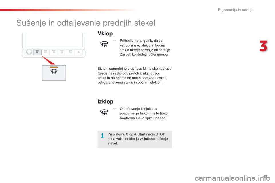 CITROEN C4 CACTUS 2016  Navodila Za Uporabo (in Slovenian) 65
C4-cactus_sl_Chap03_Ergonomie-et-confort_ed01-2015
Sušenje in odtaljevanje prednjih stekel
Vklop
Pri sistemu Stop & Start način STOP 
ni na voljo, dokler je vključeno sušenje 
stekel.F
 
P
 rit