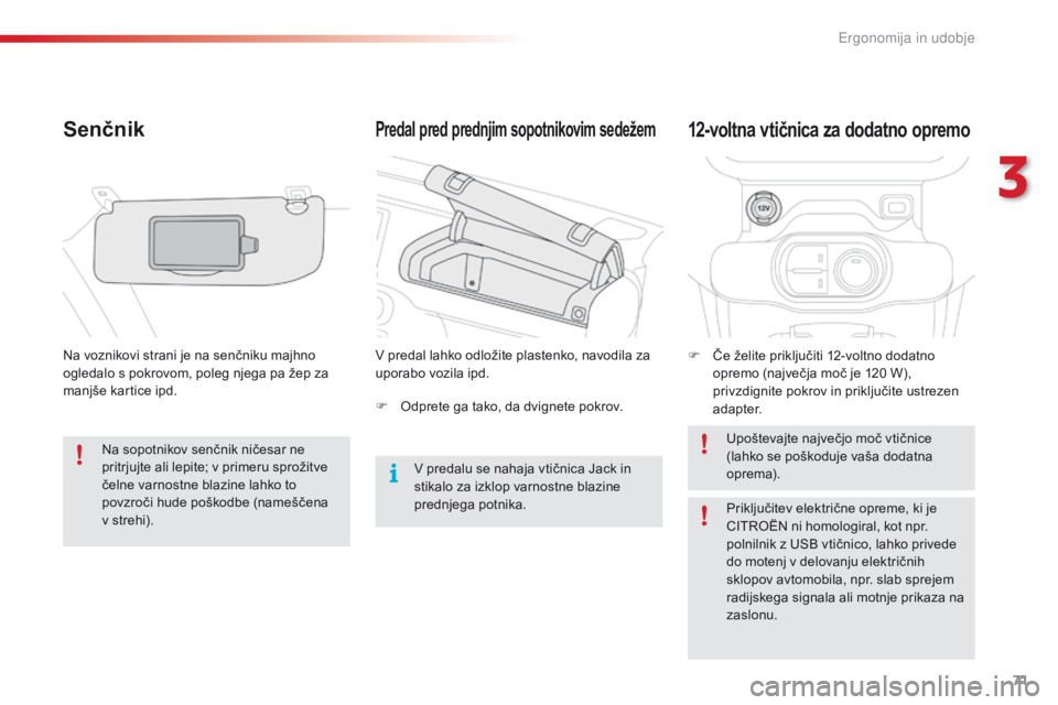 CITROEN C4 CACTUS 2016 Navodila Za Uporabo (in Slovenian) 71
C4-cactus_sl_Chap03_Ergonomie-et-confort_ed01-2015
Predal pred prednjim sopotnikovim sedežemSenčnik
Na voznikovi strani je na senčniku majhno
ogledalo s pokrovom, poleg njega pa žep za
manjš CITROEN C4 CACTUS 2016 Navodila Za Uporabo (in Slovenian) 71
C4-cactus_sl_Chap03_Ergonomie-et-confort_ed01-2015
Predal pred prednjim sopotnikovim sedežemSenčnik
Na voznikovi strani je na senčniku majhno
ogledalo s pokrovom, poleg njega pa žep za
manjš