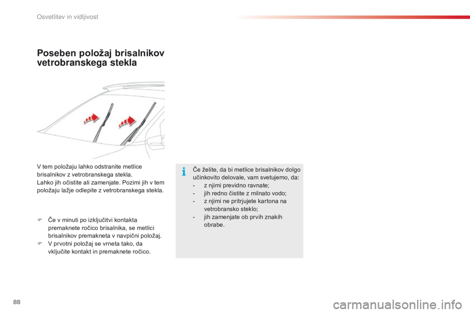 CITROEN C4 CACTUS 2016  Navodila Za Uporabo (in Slovenian) 88
C4-cactus_sl_Chap04_Eclairage-et-visibilite_ed01-2015
Poseben položaj brisalnikov 
vetrobranskega stekla
Če želite, da bi metlice brisalnikov dolgo 
učinkovito delovale, vam svetujemo, da:
- 
z