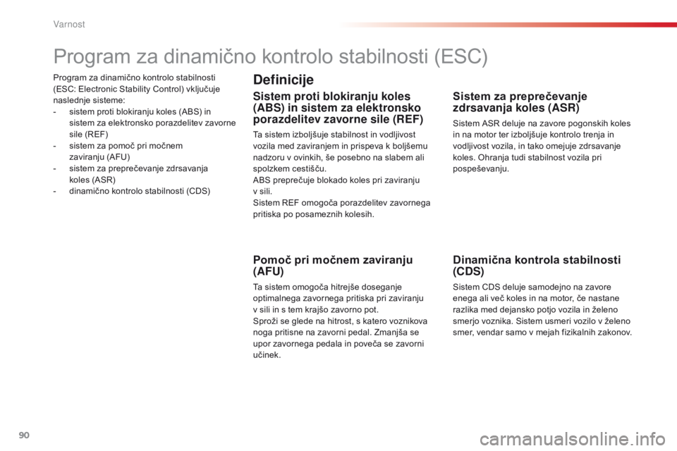 CITROEN C4 CACTUS 2016  Navodila Za Uporabo (in Slovenian) 90
C4-cactus_sl_Chap05_securite_ed01-2015
Program za dinamično kontrolo stabilnosti 
(ESC: Electronic Stability Control) vključuje 
naslednje sisteme:
- 
s
 istem proti blokiranju koles (ABS) in 
si