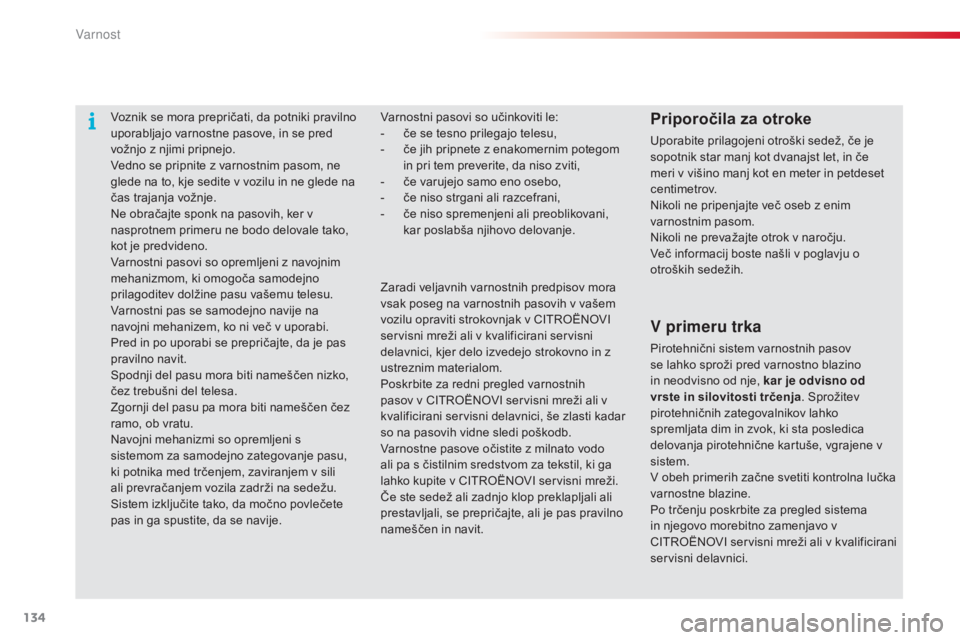 CITROEN C4 CACTUS 2015 Navodila Za Uporabo (in Slovenian) 134
C4-cactus_sl_Chap07_securite_ed02-2014
Voznik se mora prepričati, da potniki pravilno
uporabljajo varnostne pasove, in se pred
vožnjo z njimi pripnejo.
Vedno se pripnite z varnostnim pasom, ne CITROEN C4 CACTUS 2015 Navodila Za Uporabo (in Slovenian) 134
C4-cactus_sl_Chap07_securite_ed02-2014
Voznik se mora prepričati, da potniki pravilno
uporabljajo varnostne pasove, in se pred
vožnjo z njimi pripnejo.
Vedno se pripnite z varnostnim pasom, ne
