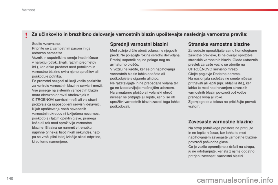 CITROEN C4 CACTUS 2015 Navodila Za Uporabo (in Slovenian) 140
C4-cactus_sl_Chap07_securite_ed02-2014
Sedite vzravnano.
Pripnite se z varnostnim pasom in ga
ustrezno namestite.
Voznik in sopotniki ne smejo imeti ničesar
v naročju (otrok, živali, raznih p CITROEN C4 CACTUS 2015 Navodila Za Uporabo (in Slovenian) 140
C4-cactus_sl_Chap07_securite_ed02-2014
Sedite vzravnano.
Pripnite se z varnostnim pasom in ga
ustrezno namestite.
Voznik in sopotniki ne smejo imeti ničesar
v naročju (otrok, živali, raznih p