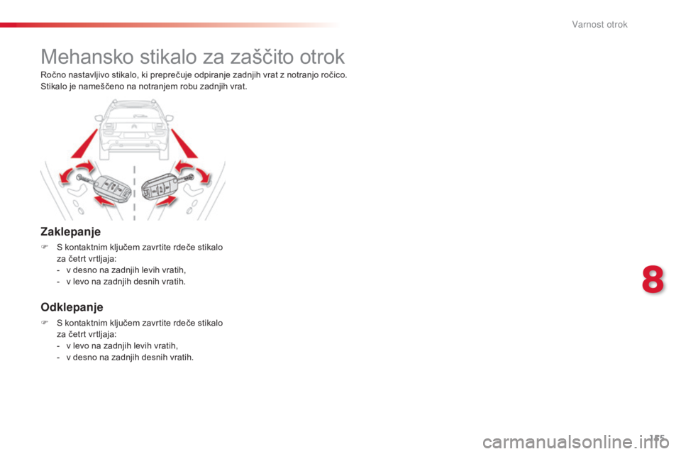 CITROEN C4 CACTUS 2015 Navodila Za Uporabo (in Slovenian) 155
C4-cactus_sl_Chap08_securite-enfants_ed02-2014
Mehansko stikalo za zaščito otrok
Zaklepanje
F S kontaktnim ključem zavrtite rdeče stikalo za četrt vrtljaja:
-
v d
esno na zadnjih levih vra CITROEN C4 CACTUS 2015 Navodila Za Uporabo (in Slovenian) 155
C4-cactus_sl_Chap08_securite-enfants_ed02-2014
Mehansko stikalo za zaščito otrok
Zaklepanje
F S kontaktnim ključem zavrtite rdeče stikalo za četrt vrtljaja:
-
v d
esno na zadnjih levih vra