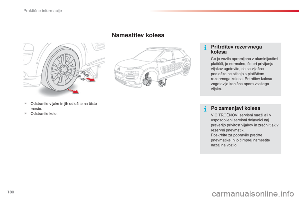 CITROEN C4 CACTUS 2015 Navodila Za Uporabo (in Slovenian) 180
C4-cactus_sl_Chap09_info-pratiques_ed02-2014
Namestitev kolesa
Pritrditev rezervnega
kolesa
Če je vozilo opremljeno z aluminijastimi
platišči, je normalno, če pri privijanju
vijakov ugotov CITROEN C4 CACTUS 2015 Navodila Za Uporabo (in Slovenian) 180
C4-cactus_sl_Chap09_info-pratiques_ed02-2014
Namestitev kolesa
Pritrditev rezervnega
kolesa
Če je vozilo opremljeno z aluminijastimi
platišči, je normalno, če pri privijanju
vijakov ugotov