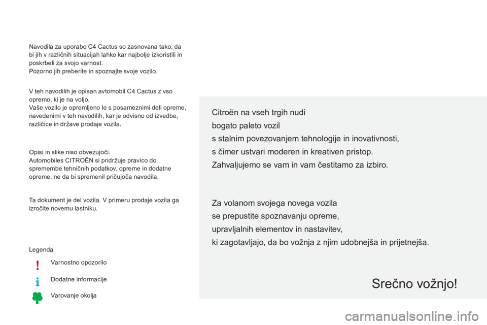 CITROEN C4 CACTUS 2015  Navodila Za Uporabo (in Slovenian) LegendaVarnostno opozorilo
Dodatne informacije
Varovanje okolja
Citroën na vseh trgih nudi
bogato paleto vozil
s stalnim povezovanjem tehnologije in inovativnosti,
s čimer ustvari moderen in kreativ