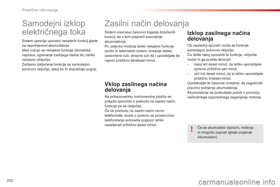 CITROEN C4 CACTUS 2015 Navodila Za Uporabo (in Slovenian) 202
C4-cactus_sl_Chap09_info-pratiques_ed02-2014
Samodejni izklop
električnega toka
Sistem upravlja uporabo nekaterih funkcij glede
na napolnjenost akumulatorja.
Med vožnjo se nekatere funkcije (k CITROEN C4 CACTUS 2015 Navodila Za Uporabo (in Slovenian) 202
C4-cactus_sl_Chap09_info-pratiques_ed02-2014
Samodejni izklop
električnega toka
Sistem upravlja uporabo nekaterih funkcij glede
na napolnjenost akumulatorja.
Med vožnjo se nekatere funkcije (k