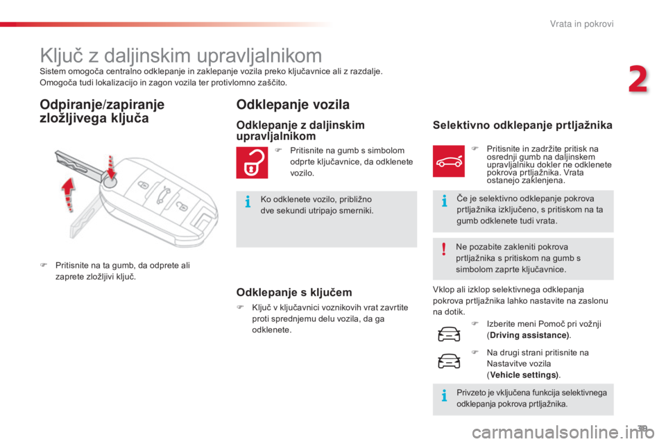 CITROEN C4 CACTUS 2015  Navodila Za Uporabo (in Slovenian) 39
C4-cactus_sl_Chap02_ouvertures_ed02-2014
Sistem omogoča centralno odklepanje in zaklepanje vozila preko ključavnice ali z razdalje.
Omogoča tudi lokalizacijo in zagon vozila ter protivlomno zaš