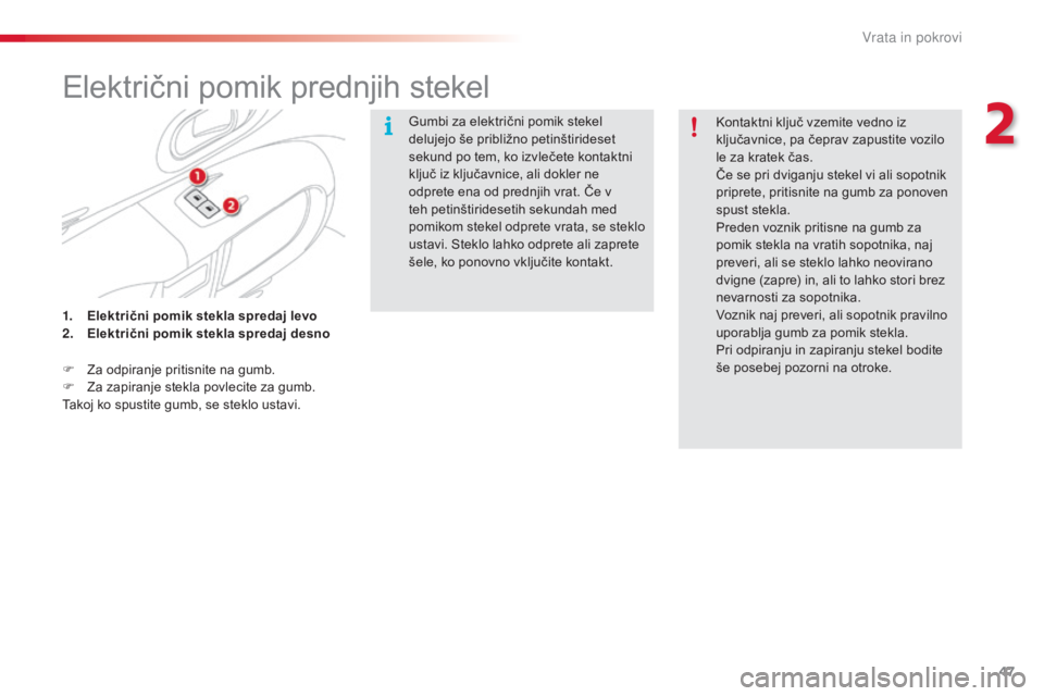 CITROEN C4 CACTUS 2015  Navodila Za Uporabo (in Slovenian) 47
C4-cactus_sl_Chap02_ouvertures_ed02-2014
Električni pomik prednjih stekel
Gumbi za električni pomik stekel 
delujejo še približno petinštirideset 
sekund po tem, ko izvlečete kontaktni 
klju�