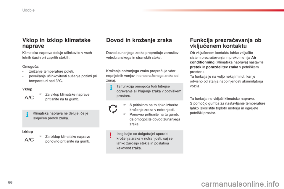 CITROEN C4 CACTUS 2015  Navodila Za Uporabo (in Slovenian) 66
C4-cactus_sl_Chap03_confort_ed02-2014
Izogibajte se dolgotrajni uporabi 
kroženja zraka v notranjosti, saj se 
lahko zarosijo stekla in poslabša 
kakovost zraka.
Omogoča:
-
 
z

nižanje tempera
