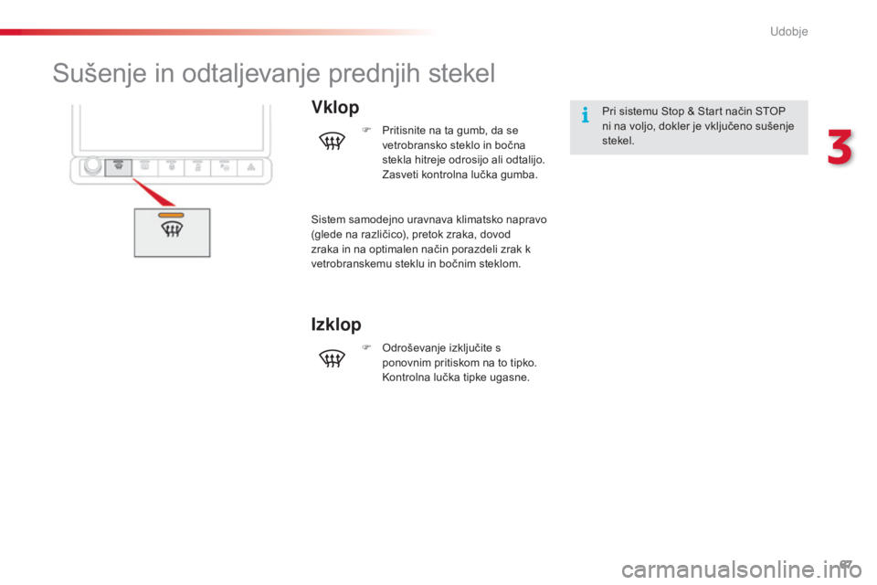 CITROEN C4 CACTUS 2015  Navodila Za Uporabo (in Slovenian) 67
C4-cactus_sl_Chap03_confort_ed02-2014
Sušenje in odtaljevanje prednjih stekel
VklopPri sistemu Stop & Start način STOP 
ni na voljo, dokler je vključeno sušenje 
stekel.
F
 
P

ritisnite na ta 
