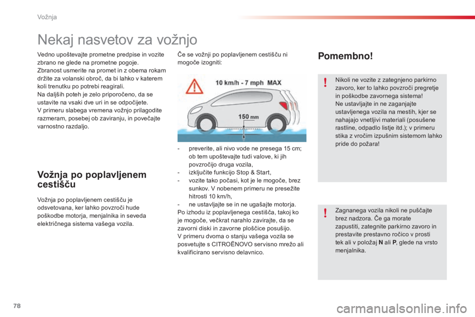 CITROEN C4 CACTUS 2015  Navodila Za Uporabo (in Slovenian) 78
C4-cactus_sl_Chap05_conduite_ed02-2014
Nekaj nasvetov za vožnjo
Vedno upoštevajte prometne predpise in vozite 
zbrano ne glede na prometne pogoje.
Zbranost usmerite na promet in z obema rokam 
dr