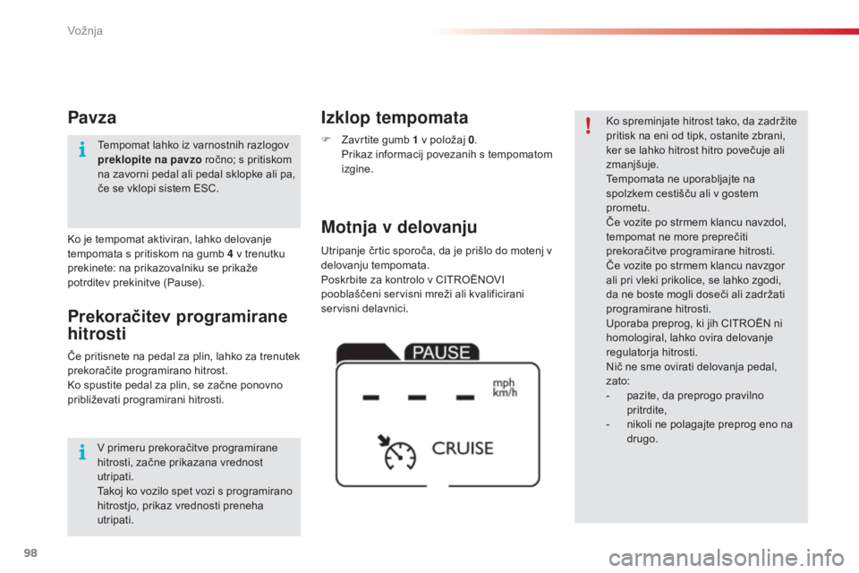 CITROEN C4 CACTUS 2015  Navodila Za Uporabo (in Slovenian) 98
C4-cactus_sl_Chap05_conduite_ed02-2014
Utripanje črtic sporoča, da je prišlo do motenj v 
delovanju tempomata.
Poskrbite za kontrolo v CITROËNOVI 
pooblaščeni servisni mreži ali kvalificiran