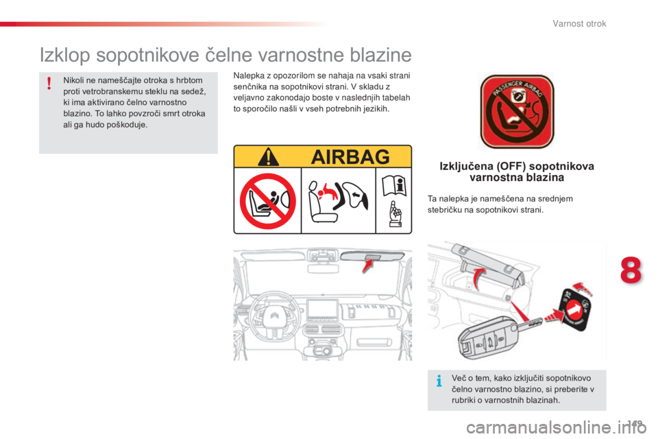 CITROEN C4 CACTUS 2014 Navodila Za Uporabo (in Slovenian) 149
E3_sl_Chap08_securite_enfants_ed01-2014
Izključena (OFF) sopotnikova varnostna blazina
Nalepka z opozorilom se nahaja na vsaki strani
senčnika na sopotnikovi strani. V skladu z
veljavno zakono CITROEN C4 CACTUS 2014 Navodila Za Uporabo (in Slovenian) 149
E3_sl_Chap08_securite_enfants_ed01-2014
Izključena (OFF) sopotnikova varnostna blazina
Nalepka z opozorilom se nahaja na vsaki strani
senčnika na sopotnikovi strani. V skladu z
veljavno zakono