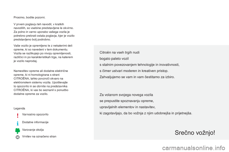 CITROEN C4 CACTUS 2014  Navodila Za Uporabo (in Slovenian) Prosimo, bodite pozorni.
LegendaVarnostno opozorilo
Dodatne informacije
Varovanje okolja
Vrnitev na označeno stran
V prvem poglavju teh navodil, v kratkih 
navodilih, so vsebine predstavljene le okvi