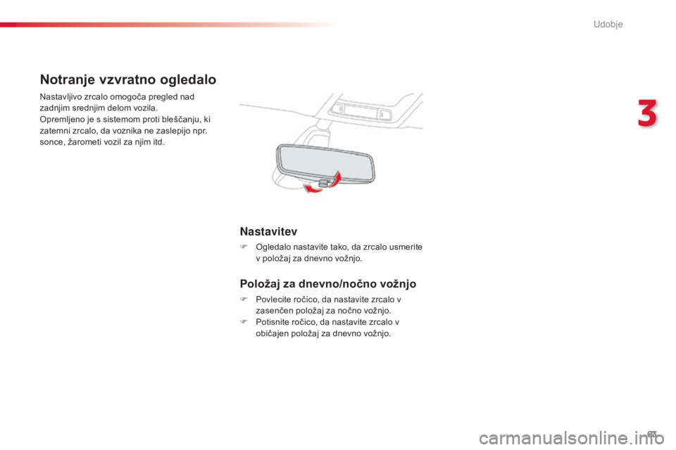 CITROEN C4 CACTUS 2014 Navodila Za Uporabo (in Slovenian) 63
E3_sl_Chap03_confort_ed01-2014
Notranje vzvratno ogledalo
Nastavljivo zrcalo omogoča pregled nad
zadnjim srednjim delom vozila.
Opremljeno je s sistemom proti bleščanju, ki
zatemni zrcalo, da CITROEN C4 CACTUS 2014 Navodila Za Uporabo (in Slovenian) 63
E3_sl_Chap03_confort_ed01-2014
Notranje vzvratno ogledalo
Nastavljivo zrcalo omogoča pregled nad
zadnjim srednjim delom vozila.
Opremljeno je s sistemom proti bleščanju, ki
zatemni zrcalo, da