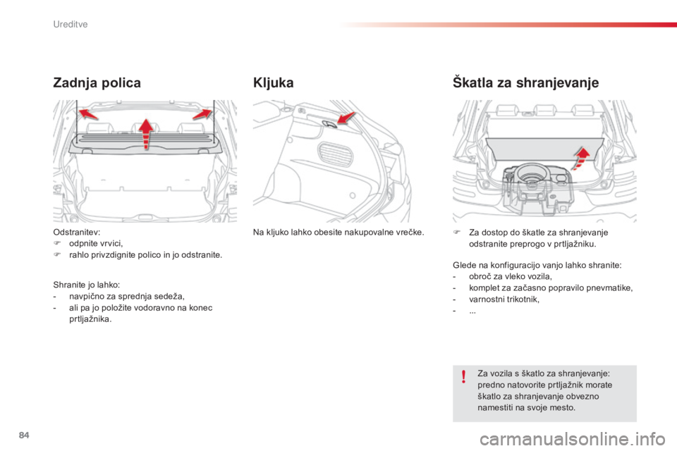 CITROEN C4 CACTUS 2014  Navodila Za Uporabo (in Slovenian) 84
Odstranitev:
F o dpnite vrvici,
F
 
r
 ahlo privzdignite polico in jo odstranite.
Zadnja polica
Shranite jo lahko:
- n avpično za sprednja sedeža,
-
 
a
 li pa jo položite vodoravno na konec 
pr