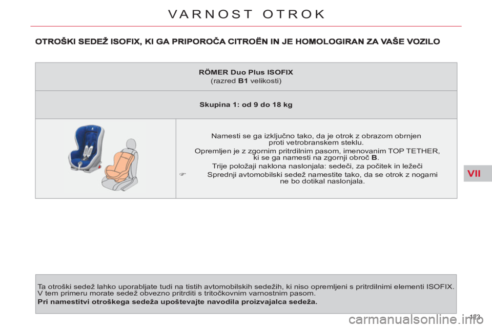 CITROEN C4 PICASSO 2013 Navodila Za Uporabo (in Slovenian) VII
123
VARNOST OTROK
Ta otroški sedež lahko uporabljate tudi na tistih avtomobilskih sedežih, ki niso opremljeni s pritrdilnimi elementi ISOFIX.
V tem primeru morate sedež obvezno pritrditi s CITROEN C4 PICASSO 2013 Navodila Za Uporabo (in Slovenian) VII
123
VARNOST OTROK
Ta otroški sedež lahko uporabljate tudi na tistih avtomobilskih sedežih, ki niso opremljeni s pritrdilnimi elementi ISOFIX.
V tem primeru morate sedež obvezno pritrditi s