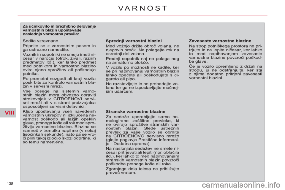CITROEN C4 PICASSO 2013  Navodila Za Uporabo (in Slovenian) VIII
138 
VARNOST
   
 
 
 
 
 
 
 
 
 
 
 
 
Za učinkovito in brezhibno delovanje 
varnostnih blazin upoštevajte 
naslednja varnostna pravila: 
   
Sprednji varnostni blazini 
  Med vožnjo držite