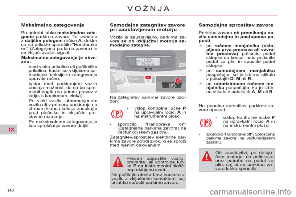 CITROEN C4 PICASSO 2013 Navodila Za Uporabo (in Slovenian) IX
140
VOŽNJA
Samodejna zategnitev zavore
pri zaustavljenem motorju
Vozilo je zaustavljeno, parkirna za-
vora se ob izključitvi motorja sa-
modejno zategne.
Na zategnitev parkirne zav CITROEN C4 PICASSO 2013 Navodila Za Uporabo (in Slovenian) IX
140
VOŽNJA
Samodejna zategnitev zavore
pri zaustavljenem motorju
Vozilo je zaustavljeno, parkirna za-
vora se ob izključitvi motorja sa-
modejno zategne.
Na zategnitev parkirne zav