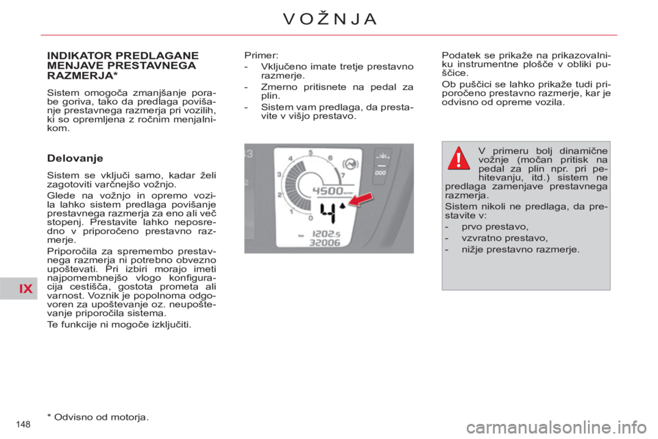 CITROEN C4 PICASSO 2013  Navodila Za Uporabo (in Slovenian) IX
148 
VOŽNJA
INDIKATOR PREDLAGANE MENJAVE PRESTAVNEGA 
RAZMERJA *
  Sistem omogoča zmanjšanje pora-
be goriva, tako da predlaga poviša-
nje prestavnega razmerja pri vozilih, 
ki so opremljena z 