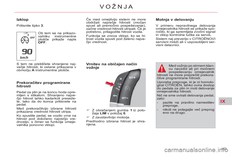 CITROEN C4 PICASSO 2013  Navodila Za Uporabo (in Slovenian) IX
163 
VOŽNJA
   
Izklop 
 
Pritisnite tipko  3 
. 
  Ob tem se na prikazo-
valniku instrumentne 
plošče prikaže napis 
  OFF 
. 
  S tem ne prekličete shranjene naj-
večje hitrosti, ki ostane 