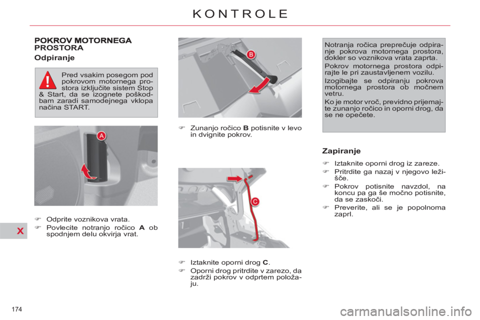 CITROEN C4 PICASSO 2013  Navodila Za Uporabo (in Slovenian) X
174 
KONTROLE
PROSTORA 
   
Odpiranje 
 
 
�) 
 Zunanjo ročico  B 
 potisnite v levo 
in dvignite pokrov. 
   
�) 
  Iztaknite oporni drog  C 
. 
   
�) 
  Oporni drog pritrdite v zarezo, da 
zadr�