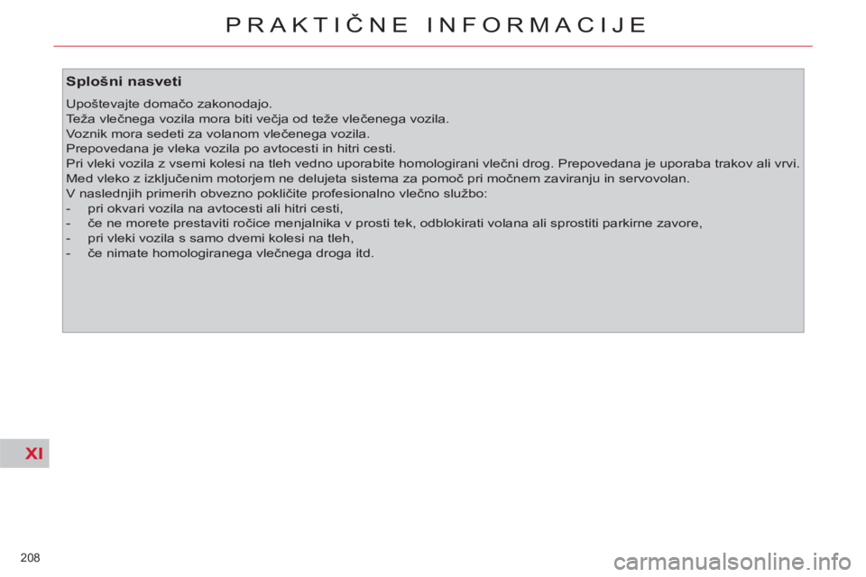 CITROEN C4 PICASSO 2013  Navodila Za Uporabo (in Slovenian) XI
208 
PRAKTIČNE INFORMACIJE
 
 
Splošni nasveti 
 
Upoštevajte domačo zakonodajo. 
  Teža vlečnega vozila mora biti večja od teže vlečenega vozila. 
  Voznik mora sedeti za volanom vlečene