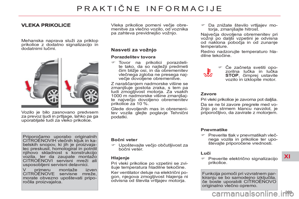 CITROEN C4 PICASSO 2013 Navodila Za Uporabo (in Slovenian) XI
209
PRAKTIČNE INFORMACIJE
Mehanska naprava služi za priklop
prikolice z dodatno signalizacijo in
dodatnimi lučmi.
Vozilo je bilo zasnovano predvsem
za prevoz ljudi in prtljage, lahko CITROEN C4 PICASSO 2013 Navodila Za Uporabo (in Slovenian) XI
209
PRAKTIČNE INFORMACIJE
Mehanska naprava služi za priklop
prikolice z dodatno signalizacijo in
dodatnimi lučmi.
Vozilo je bilo zasnovano predvsem
za prevoz ljudi in prtljage, lahko