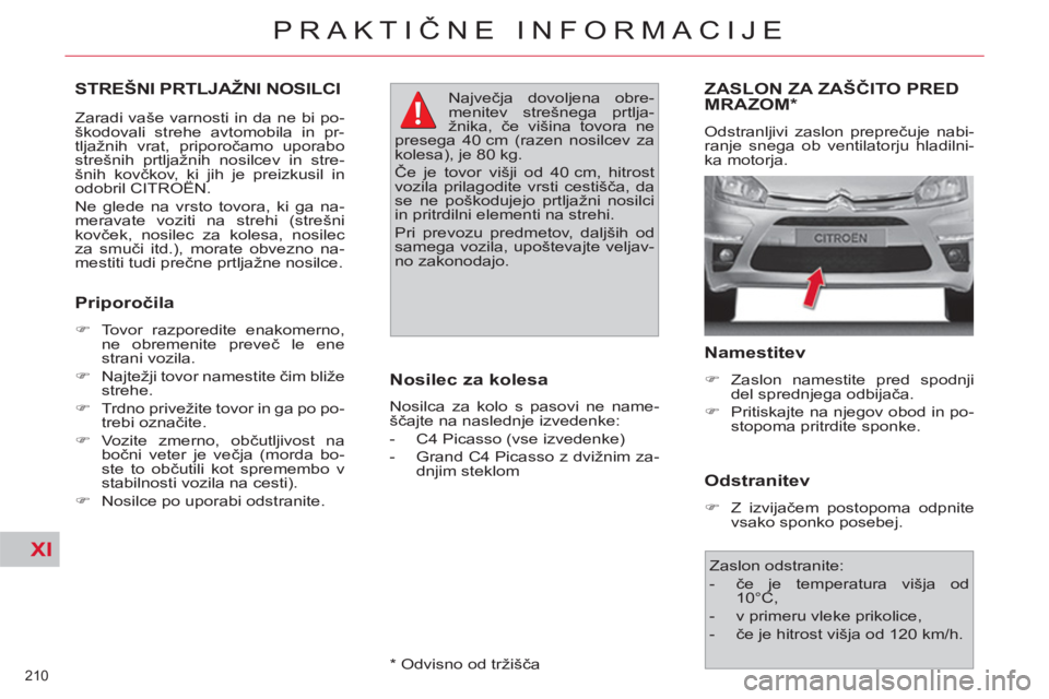 CITROEN C4 PICASSO 2013  Navodila Za Uporabo (in Slovenian) XI
210 
PRAKTIČNE INFORMACIJE
STREŠNI PRTLJAŽNI NOSILCI 
 
 
Zaradi vaše varnosti in da ne bi po-
škodovali strehe avtomobila in pr-
tljažnih vrat, priporočamo uporabo 
strešnih prtljažnih no