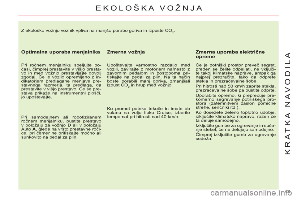 CITROEN C4 PICASSO 2013  Navodila Za Uporabo (in Slovenian) 29 
KRATKA NAVODILA
  Z ekološko vožnjo voznik vpliva na manjšo porabo goriva in izpuste CO2. 
 
 
Optimalna uporaba menjalnika 
 
 
Pri ročnem menjalniku speljujte po-
časi, čimprej prestavite 