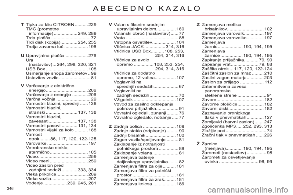 CITROEN C4 PICASSO 2013 Navodila Za Uporabo (in Slovenian) 346
ABECEDNO KAZALO
Tipka za klic CITROEN.......... 229TMC (prometne
informacije).................. 249,289Trda plošča ..............................72
Trdi disk (kopija)............. 254,255Tretj CITROEN C4 PICASSO 2013 Navodila Za Uporabo (in Slovenian) 346
ABECEDNO KAZALO
Tipka za klic CITROEN.......... 229TMC (prometne
informacije).................. 249,289Trda plošča ..............................72
Trdi disk (kopija)............. 254,255Tretj