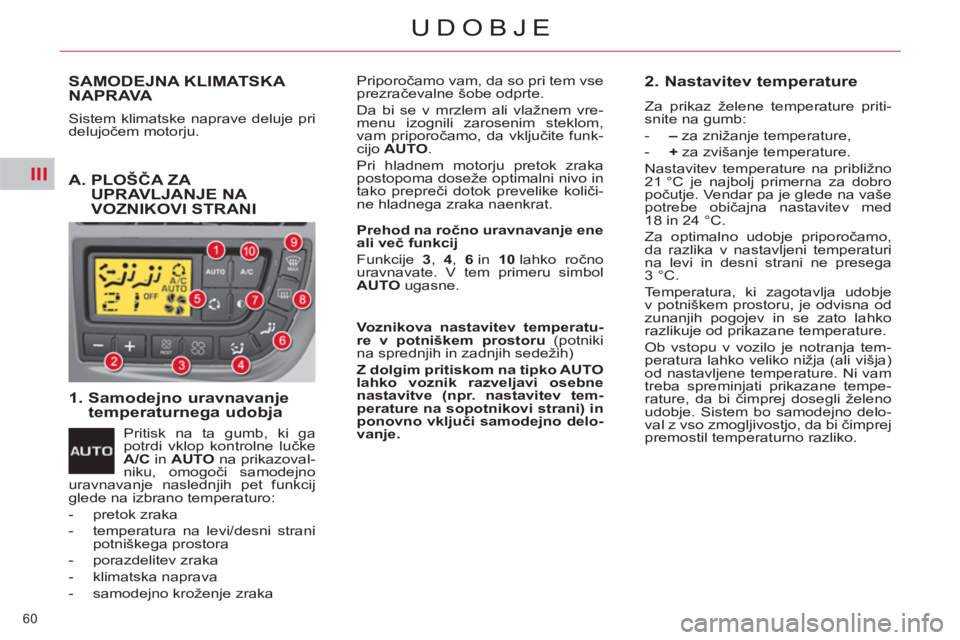 CITROEN C4 PICASSO 2013  Navodila Za Uporabo (in Slovenian) III
60 
UDOBJE
SAMODEJNA KLIMATSKA 
NAPRAVA 
  Sistem klimatske naprave deluje pri 
delujočem motorju. 
 
 
1.  Samodejno uravnavanje 
temperaturnega udobja 
  Pritisk na ta gumb, ki ga 
potrdi vklop